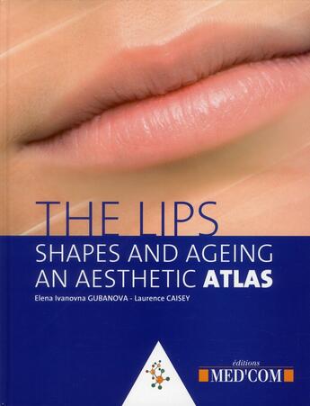 Couverture du livre « The lips, shapes and ageing ; an aesthetic atlas » de Elena Ivanovna Gubanova et Laurence Caisey aux éditions Med'com