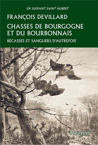 Couverture du livre « Chasses de Bourgogne et du Bourbonnais : bécasses et sangliers d'autrefois » de François Devillard aux éditions Montbel