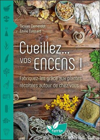 Couverture du livre « Cueillez... vos encens ! fabriquez-les grâce aux plantes récoltées autour de chez vous » de Emilie Cuissard et Nicolas Clemendot aux éditions De Terran