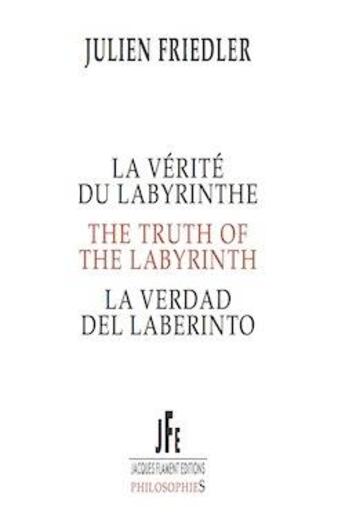 Couverture du livre « La verite du labyrinthe (édition multilingue) » de Julien Friedler aux éditions Jacques Flament