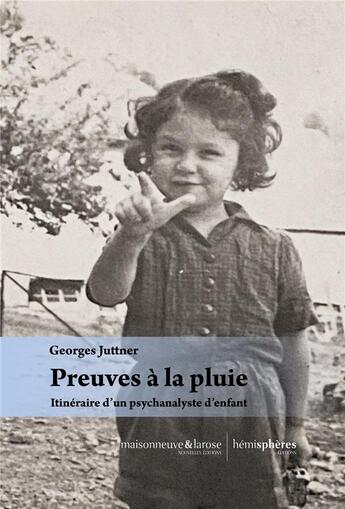 Couverture du livre « Preuves à la pluie : Itinéraire d'un psychanalyste d'enfant » de Georges Juttner aux éditions Hemispheres