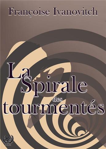 Couverture du livre « La spirale des tourmentés » de Françoise Ivanovitch aux éditions Art En Mots