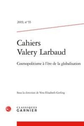 Couverture du livre « Cahiers valery larbaud 2019, n 55 - cosmopolitisme a l'ere de la globalisation » de  aux éditions Classiques Garnier