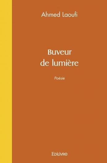 Couverture du livre « Buveur de lumiere » de Ahmed Laoufi aux éditions Edilivre