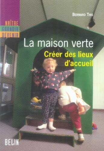 Couverture du livre « La maison verte ; créer des lieux d'accueil » de Bernard This aux éditions Belin Education