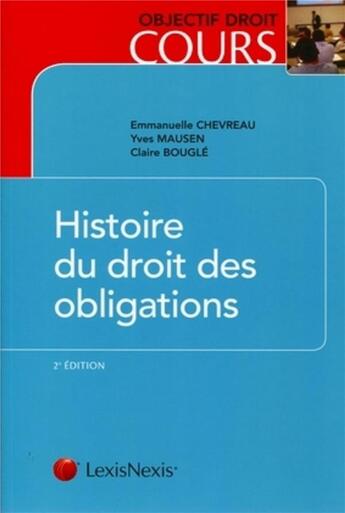 Couverture du livre « Histoire du droit des obligations (2e édition) » de Claire Bougle et Emmanuelle Chevreau et Yves Mausen aux éditions Lexisnexis