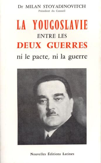 Couverture du livre « La Yougoslavie entre les deux guerres ; ni le pacte, ni la guerre » de Milan Stoyadinovitch aux éditions Nel