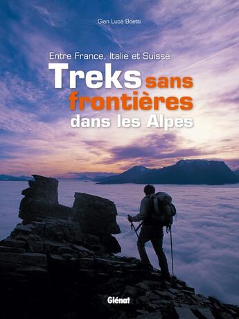 Couverture du livre « Treks sans frontières dans les Alpes ; entre France, Italie et Suisse » de Gian Luca Boetti aux éditions Glenat