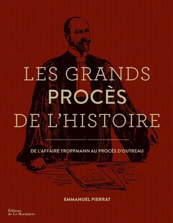 Couverture du livre « Les grands procès de l'histoire ; de l'affaire Troppmann au procès d'Outreau » de Emmanuel Pierrat aux éditions La Martiniere