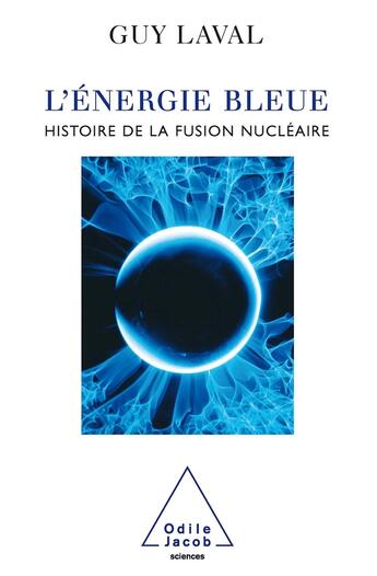 Couverture du livre « L'Énergie bleue : Histoire de la fusion nucléaire » de Guy Laval aux éditions Odile Jacob