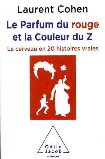 Couverture du livre « Le parfum du rouge et la couleur du Z ; le cerveau en 20 histoires vraies » de Laurent Cohen aux éditions Odile Jacob