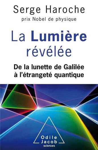 Couverture du livre « La lumière révélée ; de la lunette de Galilée à l'étrangeté quantique » de Serge Haroche aux éditions Odile Jacob