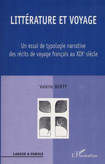 Couverture du livre « Litterature et voyage - un essai de typologie narrative des recits de voyage francais au xixe s » de Valerie Berty aux éditions L'harmattan