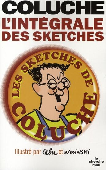 Couverture du livre « Coluche - l'integrale des sketches » de Coluche/Cabu aux éditions Cherche Midi