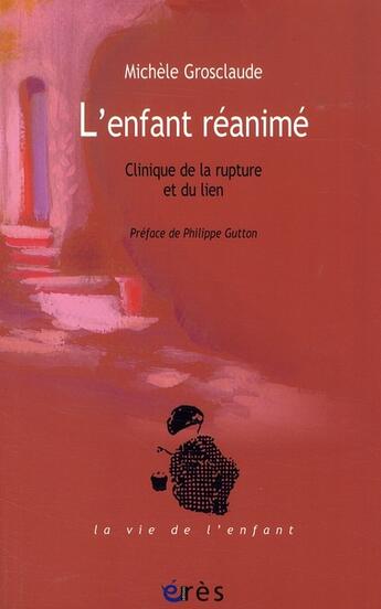 Couverture du livre « L'enfant réanimé ; clinique de la rupture et du lien » de Michele Grosclaude aux éditions Eres