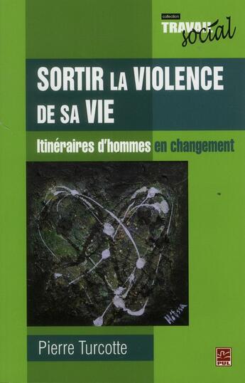 Couverture du livre « Sortir la violence de sa vie. itineraires d'hommes en changement » de Turcotte Pierre aux éditions Presses De L'universite De Laval