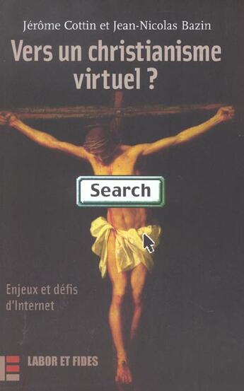 Couverture du livre « Vers un christianisme virtuel ? - enjeux et defis d'internet » de Jerome Cottin aux éditions Labor Et Fides