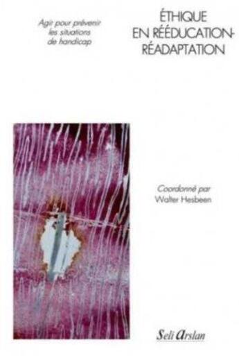 Couverture du livre « Éthique en rééucation-réadaptation : agir pour prévenir les situations de handicap » de Walter Hesbeen et Collectif aux éditions Seli Arslan