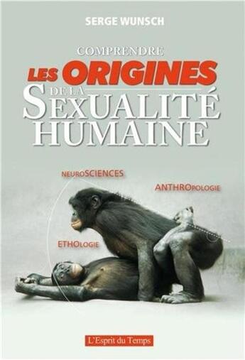 Couverture du livre « Comprendre les origines de la sexualité humaine ; neurosciences, éthologie, anthropologie » de Serge Wunsch aux éditions L'esprit Du Temps