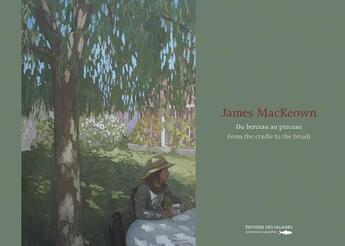 Couverture du livre « James MacKeown ; du berceau au pinceau ; from the cradle to the brush » de James Mackeown aux éditions Des Falaises