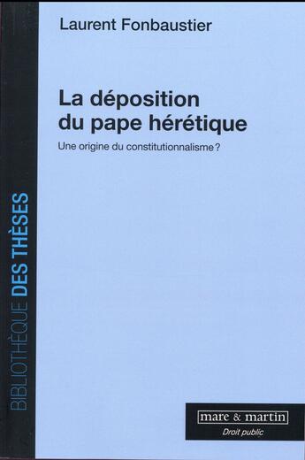 Couverture du livre « La déposition du pape hérétique ; une origine du constitutionnalisme ? » de Laurent Fonbaustier aux éditions Mare & Martin