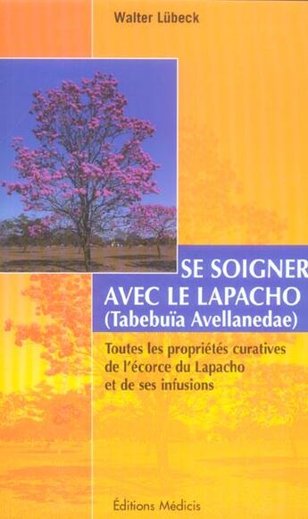 Couverture du livre « Se soigner avec le lapacho (Tabebuia Avellanedae) Toutes les propriétés curatives de l'écorce » de Walter Lubeck aux éditions Medicis