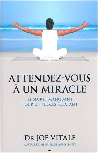 Couverture du livre « Attendez-vous à un miracle ; le secret manquant pour un succès éclatant » de Joe Vitale aux éditions Ada