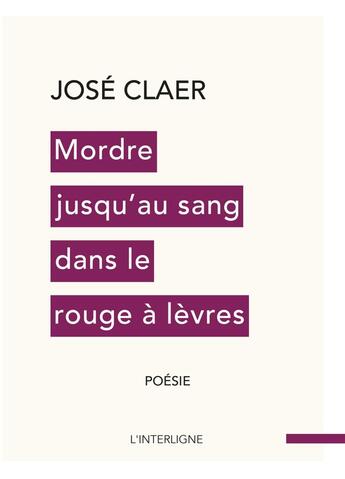 Couverture du livre « Mordre jusqu'au sang dans le rouge à lèvres » de José Claer aux éditions Interligne