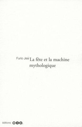 Couverture du livre « La fête et la machine mythologique » de Furio Jesi aux éditions Editions Mix