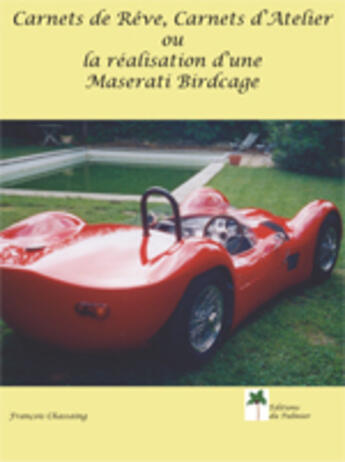 Couverture du livre « Carnets de rêve, carnets d'atelier ou la réalisation d'une Maserati Birdcage » de Francois Chassaing aux éditions Editions Du Palmier