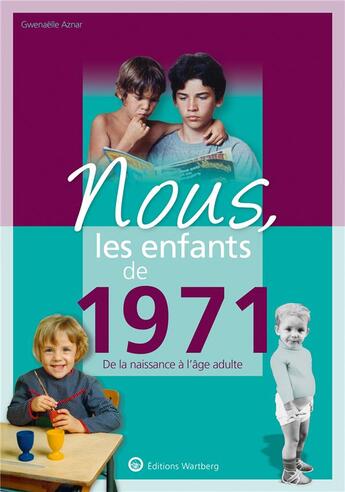 Couverture du livre « Nous, les enfants de : 1971 ; de la naissance à l'âge adulte » de Gwenaelle Aznar aux éditions Wartberg