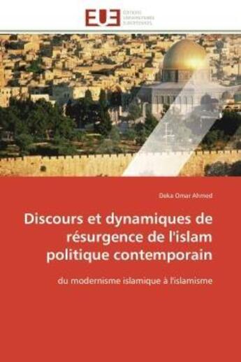 Couverture du livre « Discours et dynamiques de resurgence de l'islam politique contemporain - du modernisme islamique a l » de Omar Ahmed Deka aux éditions Editions Universitaires Europeennes