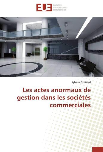 Couverture du livre « Les actes anormaux de gestion dans les sociétés commerciales » de Sylvain Groisard aux éditions Editions Universitaires Europeennes