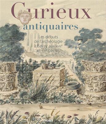 Couverture du livre « Curieux antiquaires ; les débuts de l'archéologie à Bavay aux XVIIIe et XIXe siècles » de  aux éditions Snoeck Gent