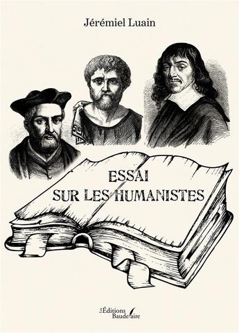 Couverture du livre « Essai sur les humanistes » de Jeremiel Luain aux éditions Baudelaire