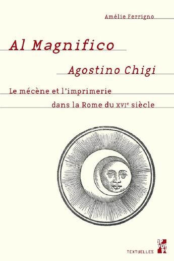 Couverture du livre « Al magnifico Agostino Chigi ; le mécène et l'imprimerie dans la Rome du XVIe siècle » de Amelie Ferrigno aux éditions Pu De Provence