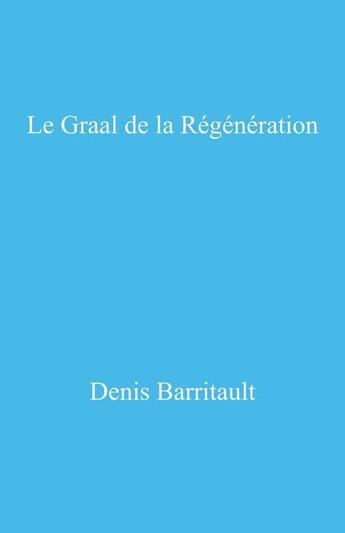 Couverture du livre « Le Graal de la régénération : une vie de chercheur et d'entrepreneur » de Denis Barritault aux éditions Librinova