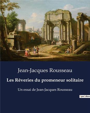 Couverture du livre « Les Rêveries du promeneur solitaire : Un essai de Jean-Jacques Rousseau » de Rousseau J-J. aux éditions Culturea