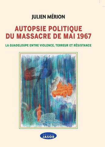 Couverture du livre « Autopsie politique du massacre de mai 1967 » de Julien Merion aux éditions Jasor