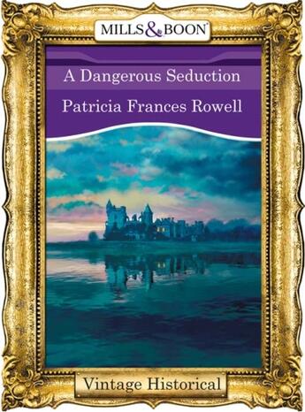 Couverture du livre « A Dangerous Seduction (Mills & Boon Historical) » de Patricia Frances Rowell aux éditions Mills & Boon Series
