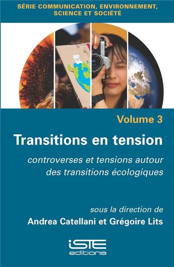 Couverture du livre « Transitions en tension : Controverses et tensions autour des transitions écologiques » de Andrea Catellani et Gregoire Lits aux éditions Iste