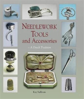 Couverture du livre « Needlework tools and accessories a dutch tradition » de Sullivan Kay aux éditions Acc Art Books