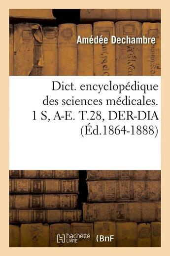 Couverture du livre « Dict. encyclopedique des sciences medicales. 1 s, a-e. t.28, der-dia (ed.1864-1888) » de  aux éditions Hachette Bnf