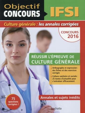 Couverture du livre « Objectif concours : IFSI ; culture générale ; annales ; concours 2016 » de Catherine Lavigne aux éditions Hachette Education