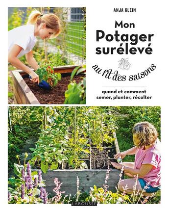 Couverture du livre « Mon potager surélevé au fil des saisons : Quand et comment semer, planter, récolter » de Anja Klein aux éditions Larousse