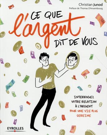 Couverture du livre « Ce que l'argent dit de vous ! interrogez votre relation à l'argent pour une vie plus sereine » de Christian Junod aux éditions Eyrolles