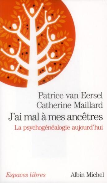 Couverture du livre « J'ai mal à mes ancêtres ; la psychogénéalogie aujourd'hui » de Patrice Van Eersel et Maillard Catherine aux éditions Albin Michel