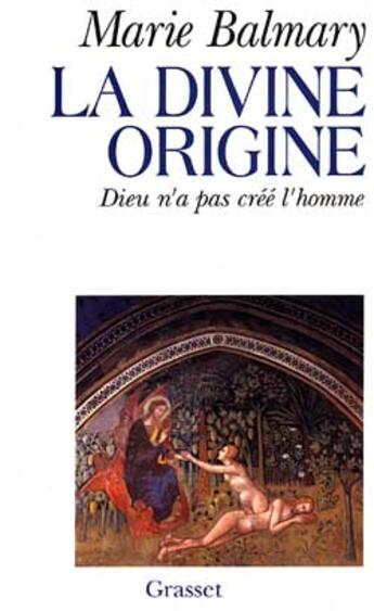 Couverture du livre « La divine origine ; Dieu n'a pas créé l'homme » de Marie Balmary aux éditions Grasset