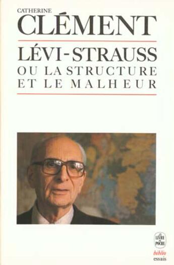 Couverture du livre « Claude Lévi-Strauss ou la structure et le malheur » de Catherine Clement aux éditions Le Livre De Poche