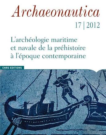 Couverture du livre « Archaeonautica n.17 : l'archéologie maritime et navale de la préhistoire à l'époque contemporaine » de Marie-Brigitte Carre aux éditions Cnrs